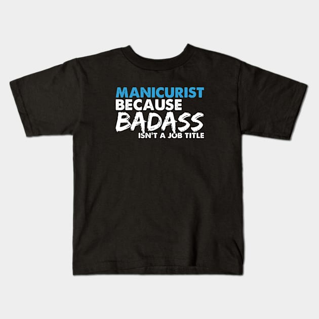 Manicurist because badass isn't a job title. Suitable presents for him and her Kids T-Shirt by SerenityByAlex